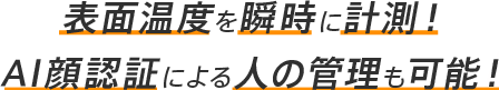 表面温度を瞬時に計測！AI顔認証による人の管理も可能！