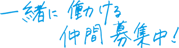 一緒に働ける仲間募集中！